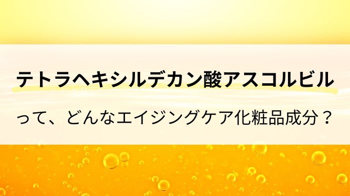 テトラヘキシルデカン酸アスコルビルとは