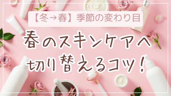 春のスキンケアに切り替えるコツ