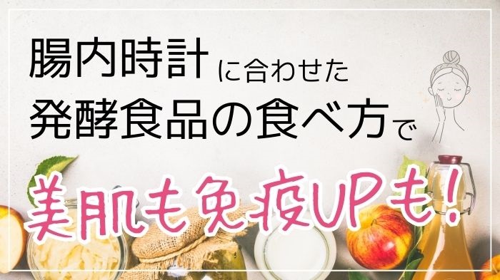 腸内時計に合わせた発酵食品の食べ方で美肌も免疫アップも