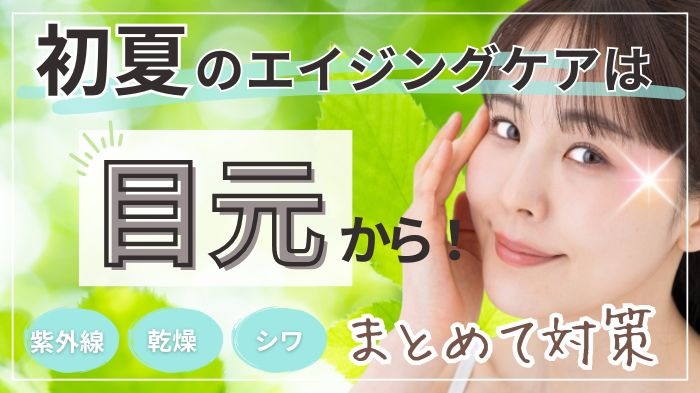 初夏のエイジングケアは目元から
