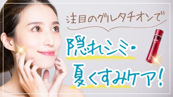 グルタチオンで隠れシミと夏くすみケア