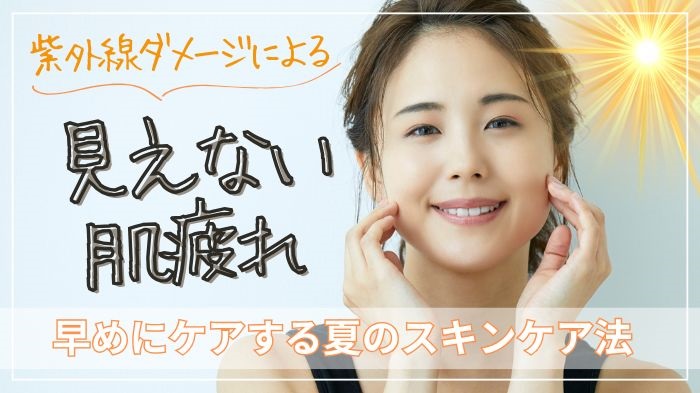 紫外線ダメージによる見えない肌疲れをケアする夏のスキンケア