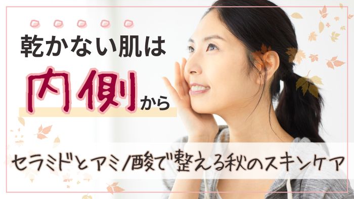 秋のスキンケアで乾燥を防ぐなら肌の内側から保湿